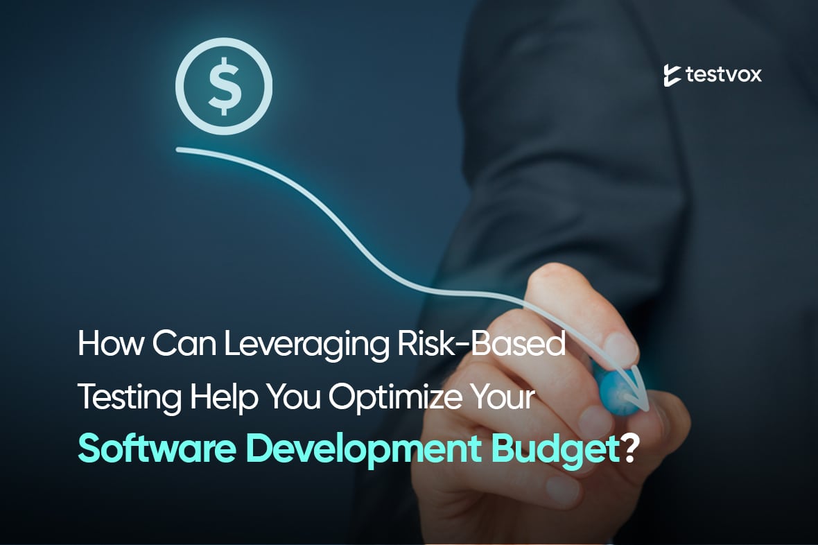 Leveraging Risk-based testing to Optimize Your Software Development Budget
