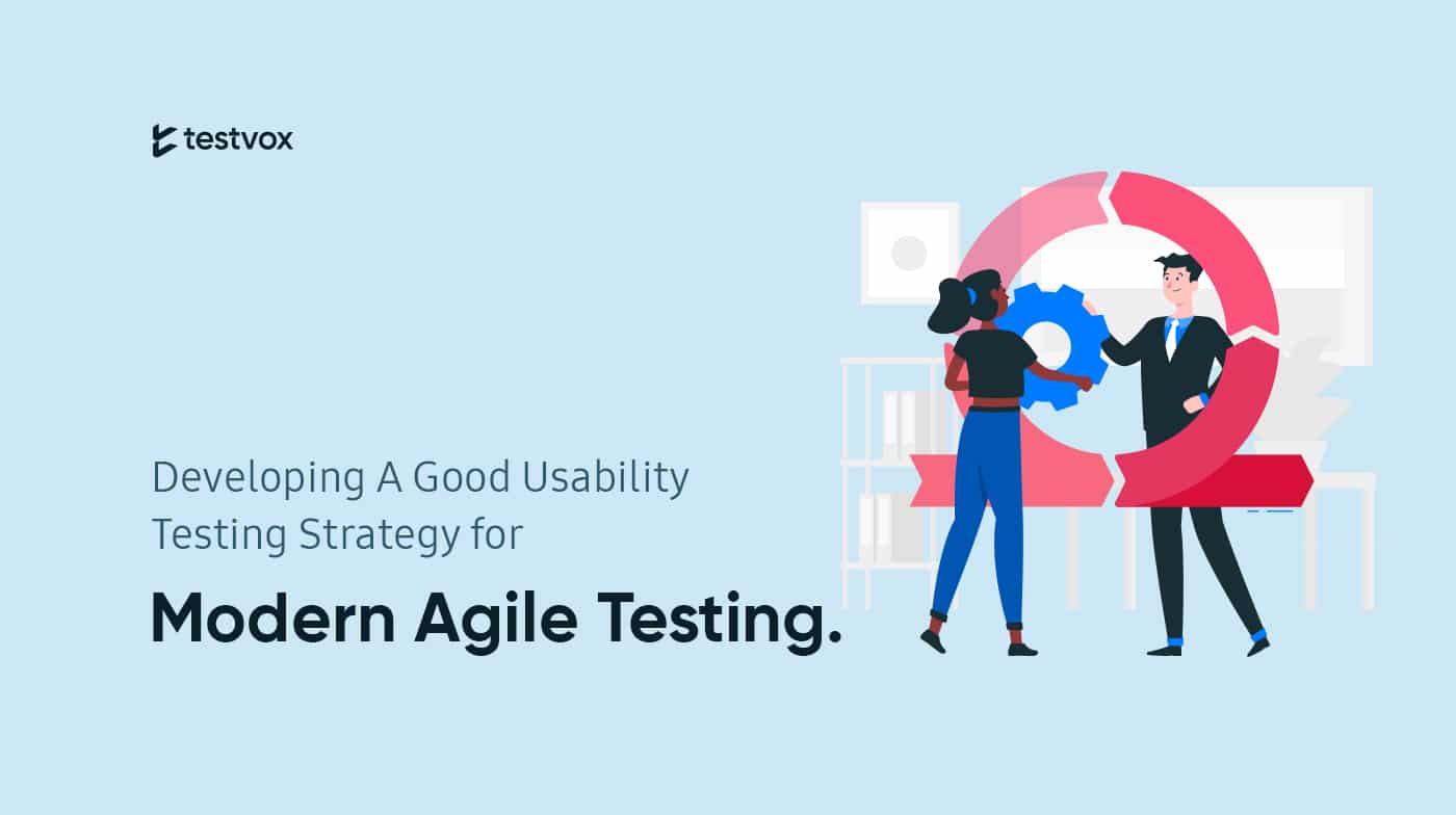 Developing A Good Usability Testing Strategy for Modern Agile Testing