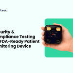 Security & Compliance Testing for FDA-Ready Patient Monitoring Device